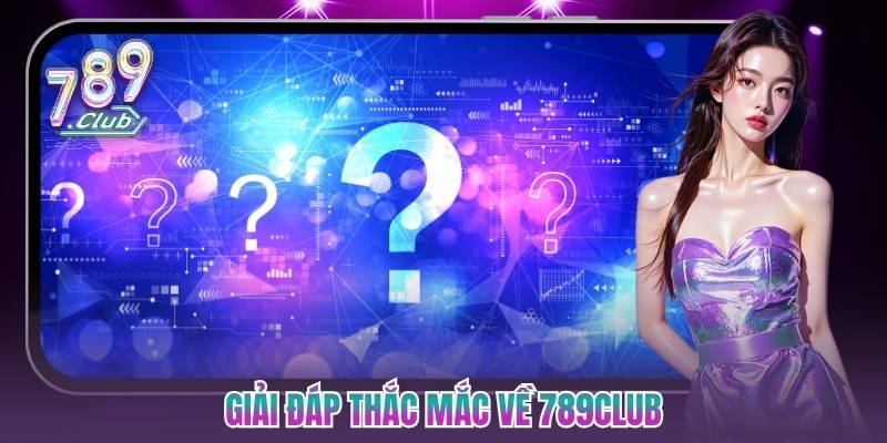 Giải đáp thắc mắc về 789Club