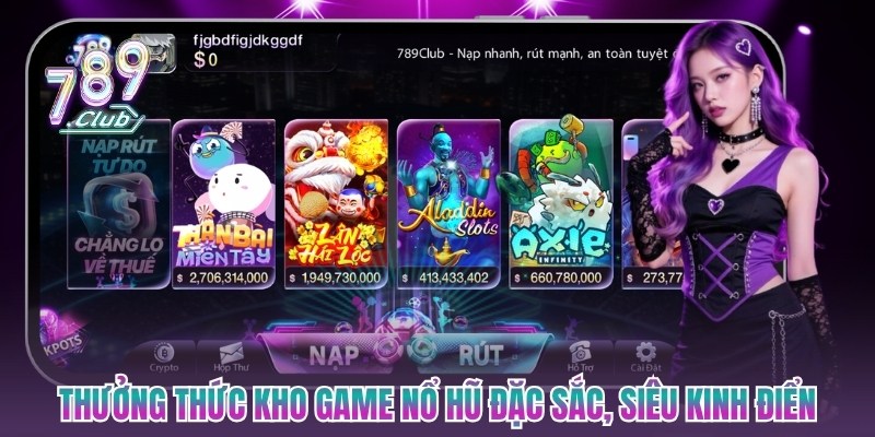 Thưởng thức kho game nổ hũ đặc sắc, siêu kinh điển