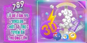 Lô Đề 1 Ăn 99 789club – Chốt Số Trực Tuyến Ăn Thưởng Lớn