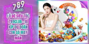 Lô Đề Siêu Tốc 789Club - Bí Kíp Dự Đoán Con Số May Mắn