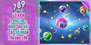 Lô Xiên 789Club - Đỉnh Cao Bắt Cặp Số Nhận Thưởng Lớn