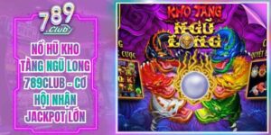 Nổ Hũ Kho Tàng Ngũ Long 789Club - Cơ Hội Nhận Jackpot Lớn