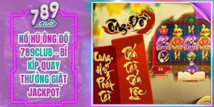 Nổ Hũ Ông Đồ 789Club - Bí Kíp Quay Thưởng Giật Jackpot