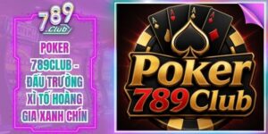Poker 789Club - Đấu Trường Xì Tố Hoàng Gia Xanh Chín