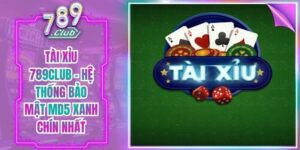 Tài Xỉu 789Club - Hệ Thống Bảo Mật MD5 Xanh Chín Nhất
