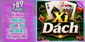 Xì Dách 789Club - Game Bài Tính Điểm 21 Nút Kịch Tính